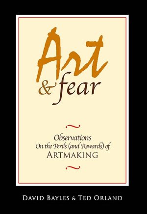Art & Fear: Observations on the Perils (and Rewards) of Artmaking