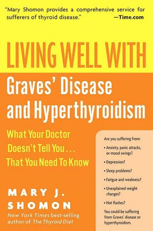 Living Well with Graves' Disease and Hyperthyroidism: What Your Doctor Doesn't Tell You... That You Need to Know