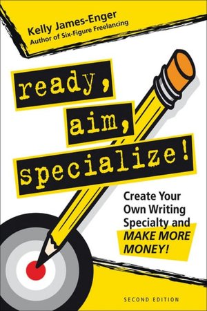 Ready, Aim, Specialize!: Create Your Own Writing Specialty and Make More Money!