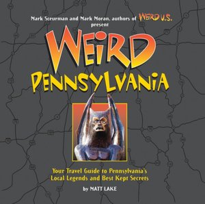Weird Pennsylvania: Your Travel Guide to Pennsylvania's Local Legends and Best Kept Secrets