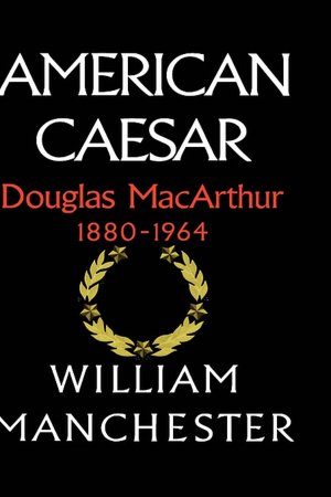 American Caesar, Douglas Macarthur, 1880-1964