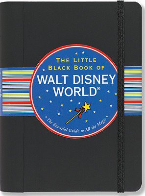 The Little Black Book of Walt Disney World, 2011 Edition: The Essential Guide to All the Magic