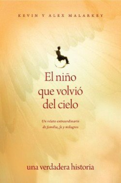 El nino que volvio del Cielo: Un relato extraordinario de familia, fe y Milagros (The Boy Who Came Back from Heaven: A Remarkable Account of Miracles, Angels, and Life Beyond this World)