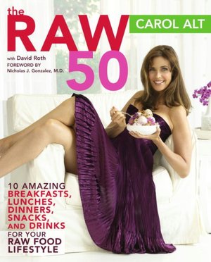Raw 50: 10 Amazing Breakfasts, Lunches, Dinners, Snacks, and Drinks for Your Raw Food Lifestyle