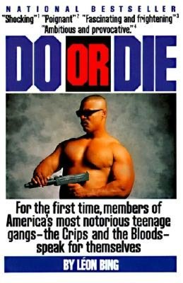 Do or Die: For the First Time, Members of America's Most Notorious Teenage Gangs-the Crips and the Bloods-speak for themselves