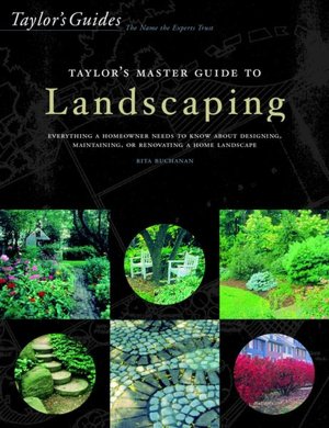 Taylor's Master Guide to Landscaping: Everything a Homeowner Needs to Know About Designing, Maintaining, and Renovating a Home Landscape