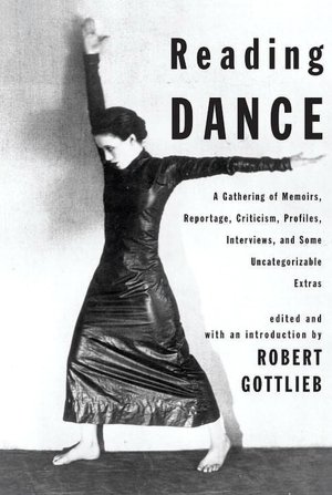 Reading Dance: A Gathering of Memoirs, Reportage, Criticism, Profiles, Interviews and Some Uncategorizable Extras