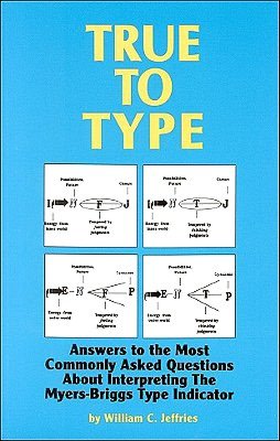 True to Type: Answers to the Most Commonly Asked Questions About Interpreting the Myers-Briggs Type Indicator