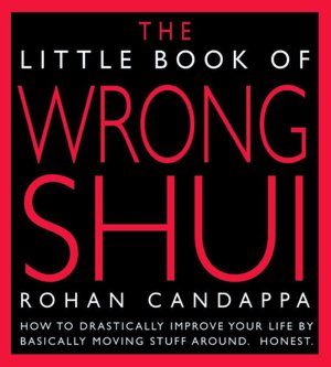 Little Book of Wrong Shui: How to Drastically Improve Your Life by Basically Moving Stuff Around