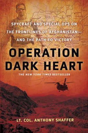 Operation Dark Heart: Spycraft and Special Ops on the Frontlines of Afghanistan---and the Path to Victory