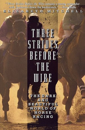 Three Strides Before The Wire: The Dark And Beautiful World Of Horse Racing