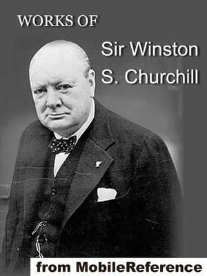 The Works of Sir Winston S. Churchill: Includes The River War, Liberalism and the Social Problem, London to Ladysmith via Pretoria, The Story of the Malakand Field Force and other works, speeches and letters