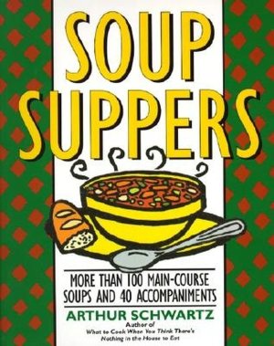 Soup Suppers: More than 100 Main-Course Soups and 40 Accompaniments