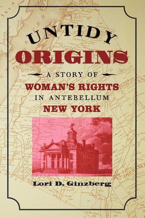 Untidy Origins: A Story of Woman's Rights in Antebellum New York