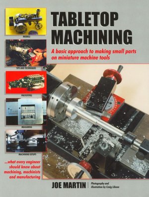 Tabletop Machining: A Basic Approach to Making Small Parts on Miniature Machine Tools