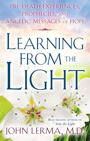 Learning From the Light: Pre-Death Experiences, Prophecies, and Angelic Messages of Hope
