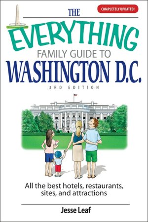 The Everything Family Guide To Washington D.C.: All the Best Hotels, Restaurants, Sites, and Attractions