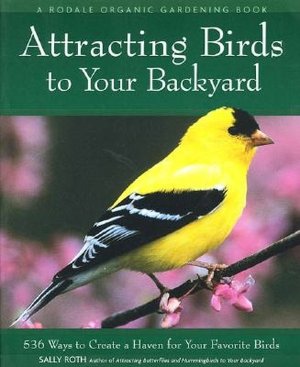 Attracting Birds to Your Backyard: 536 Ways to Create a Haven for your Favorite Birds