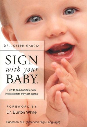 Sign With Your Baby: How To Communicate with Infants Before They Can Speak (Book Only)
