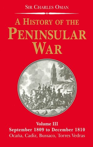 History of the Peninsular War: Volume III: September 1809 - December 1810, OcaГ±a, Cadiz, Bussaco, Torres Vedras