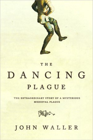 Dancing Plague: The Strange True Story of an Extraordinary Illness