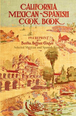 California Mexican-Spanish Cookbook: Selected Mexican and Spanish Recipes (1914 Reprint)