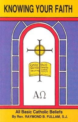 Knowing Your Faith: All Basic Catholic Beliefs