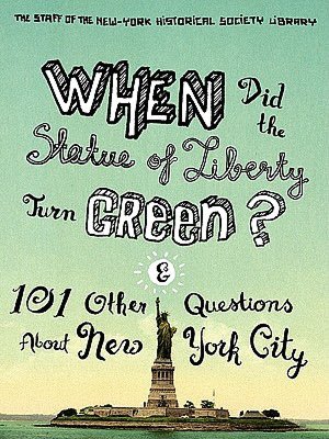 When Did the Statue of Liberty Turn Green?: And 101 Other Questions About New York City