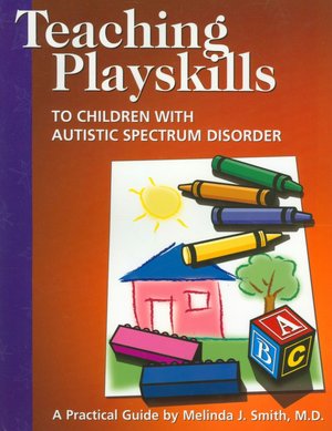 Teaching Playskills to Children with Autism Spectrum Disorders: A Practical Guide