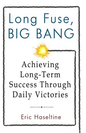 Long Fuse, Big Bang: Achieving Long-Term Success Through Daily Victories