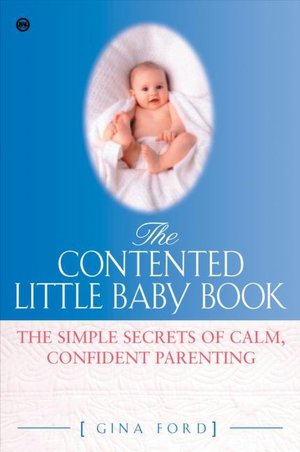 The Contented Little Baby Book: The Simple Secrets of Calm, Confident Parenting