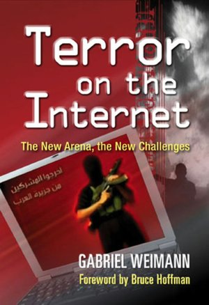 Terror on the Internet: The New Arena, the New Challenges