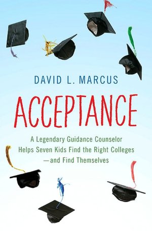 Acceptance: A Legendary Guidance Counselor Helps Seven Kids Find the Right Colleges -- and Find Themselves