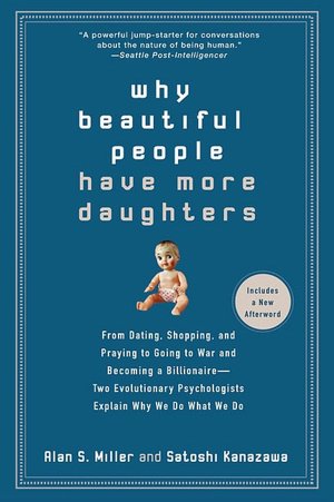 Why Beautiful People Have More Daughters: From Dating, Shopping, and Praying to Going to War and Becoming a Billionaire--Two Evolutionary Psychologists Explain Why We Do What WeDo