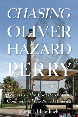 Chasing Oliver Hazard Perry: Travels in the Footsteps of the Commodore Who Saved America