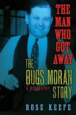 Man Who Got Away: The Bugs Moran Story: A Biography