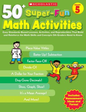 50+ Super-Fun Math Activities: Grade 5: Easy Standards-Based Lessons, Activities, and Reproducibles That Build and Reinforce the Math Skills and Concepts 5th Graders Need to Know