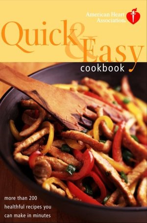 American Heart Association Quick & Easy Cookbook: More Than 200 Healthful Recipes You Can Make in Minutes