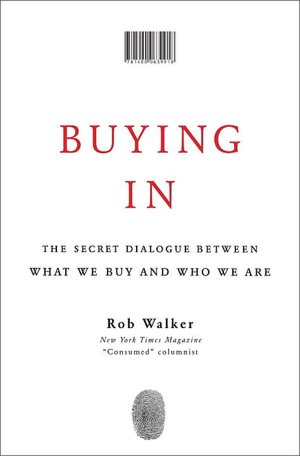 Download free ebooks in pdb format Buying In: The Secret Dialogue Between What We Buy and Who We Are (English literature) by Rob Walker PDF FB2