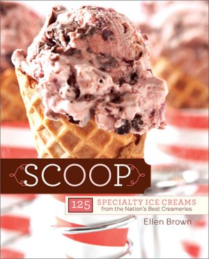 Scoop: 150 Specialty Ice Creams from the Nation's Best Creameries