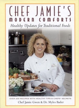 Chef Jamie's Modern Comforts: Healthy Updates for Traditional Foods * Over 200 Recipes with Healthy Tips & Chefs' Secrets Jaime Gwen, Chef Jamie Gwen and Dr. Myles Bader