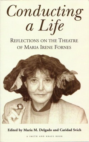 Conducting a Life: Reflections on the Theatre of Maria Irene Fornes