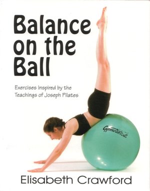 Balance on the Ball: Exercises Inspired by the Teachings of Joseph Pilates