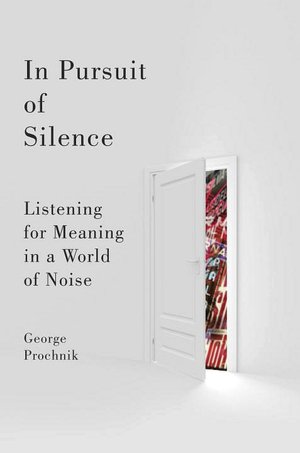 In Pursuit of Silence: Listening for Meaning in a World of Noise