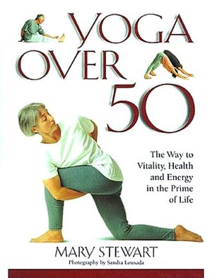 Yoga over 50: The Way to Vitality, Health and Energy in Later Life