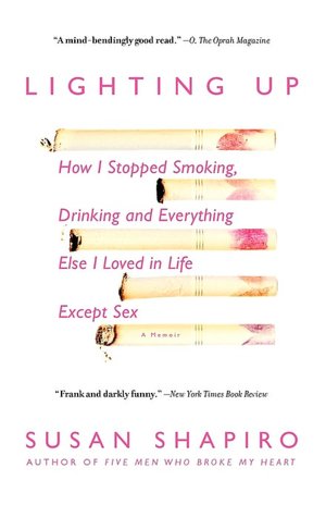 Lighting Up: How I Stopped Smoking, Drinking and Everything Else I Loved in Life Except Sex