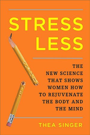 Stress Less: The New Science That Shows Women How to Rejuvenate the Bodyand the Mind