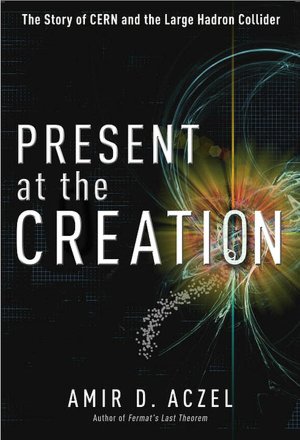 Present at the Creation: The Story of CERN and the Large Hadron Collider