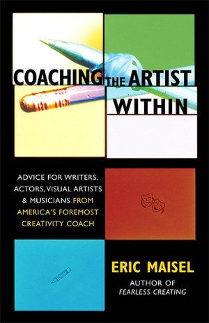 Coaching the Artist Within: Advice for Writers, Actors, Visual Artists, and Musicians from America's Foremost Creativity Coach