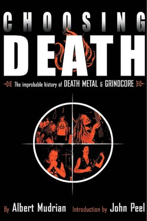 Choosing Death: The Improbable History of Death Metal and Grindcore